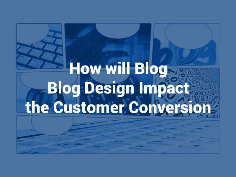 How will Blog Design Impact the Customer Conversion