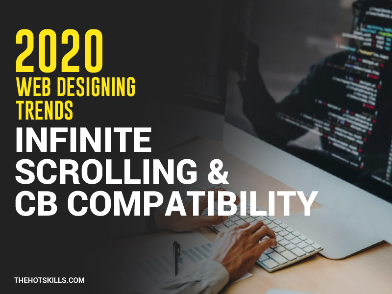 Web Designing 2020 Trends: Infinite Scrolling & CB Compatibility