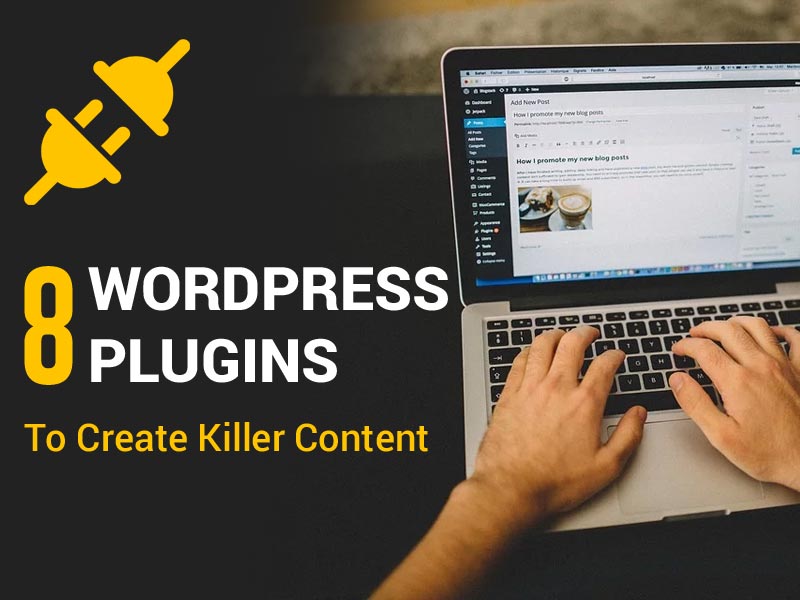 8 WordPress Plugins You Need to Create Killer Content
