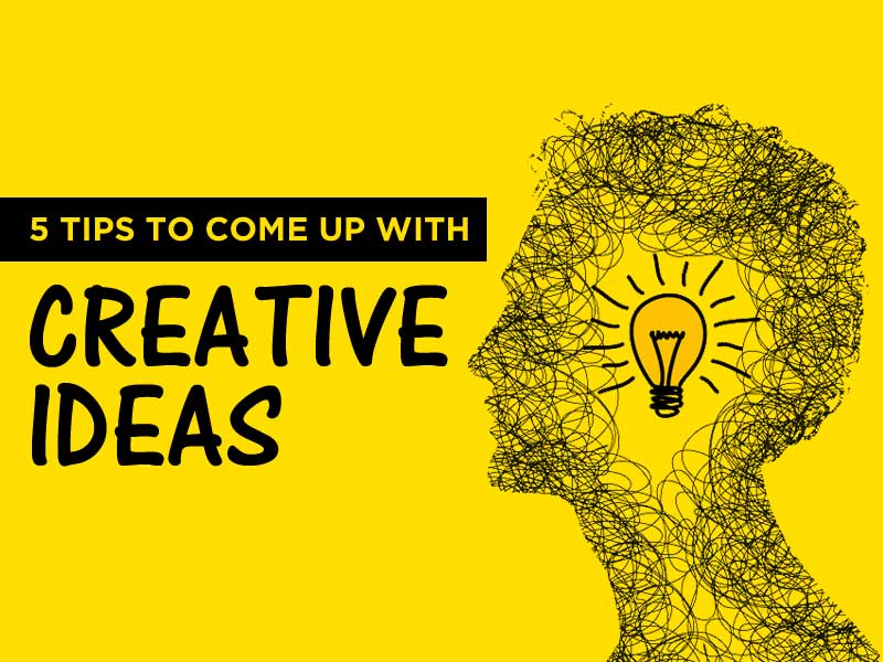 The 5 Best Tips to Come Up with Creative Ideas