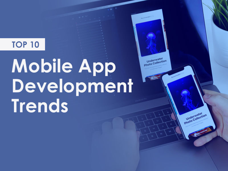 10 Top Mobile App Development Trends to Watch Out in 2021