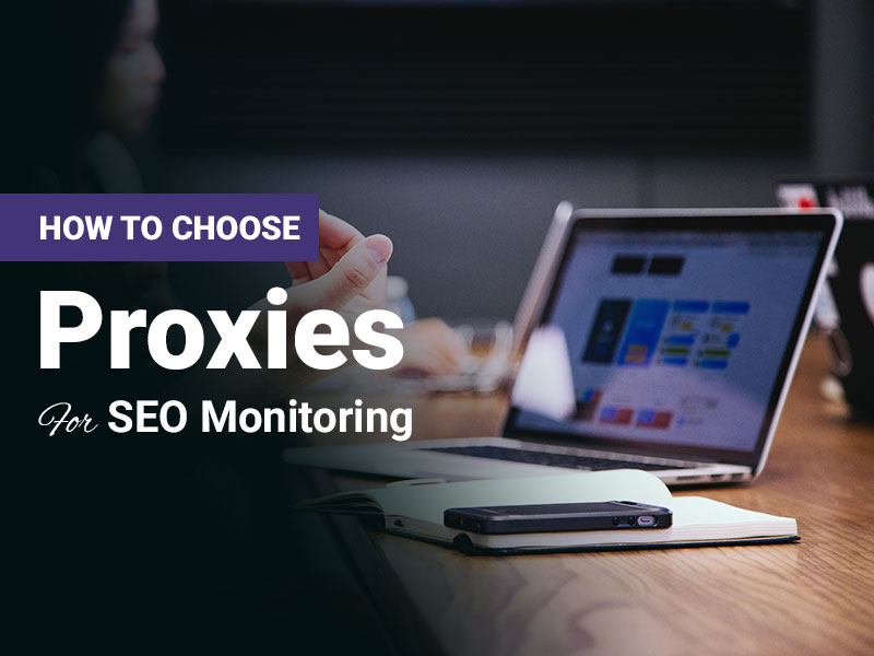 How to Choose Proxies for SEO Monitoring