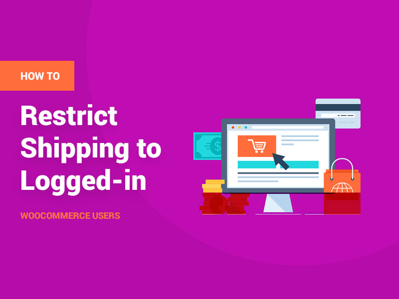 How to Restrict Shipping to Logged-in WooCommerce Users
