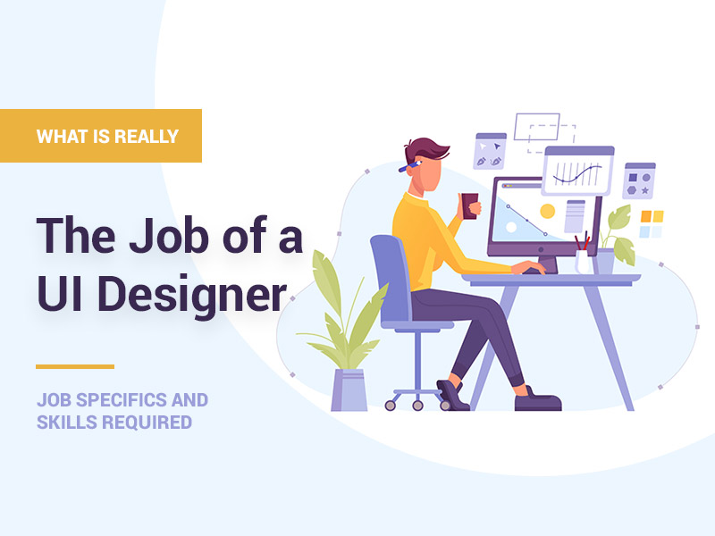 What Does A UI Designer Actually Do? Job Specifics and Skills Required