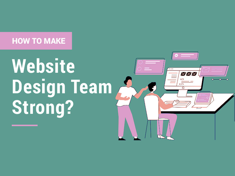 How to Make Your Website Design Team Strong?