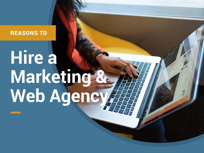 5 Reasons to Hire A Marketing and Web Agency