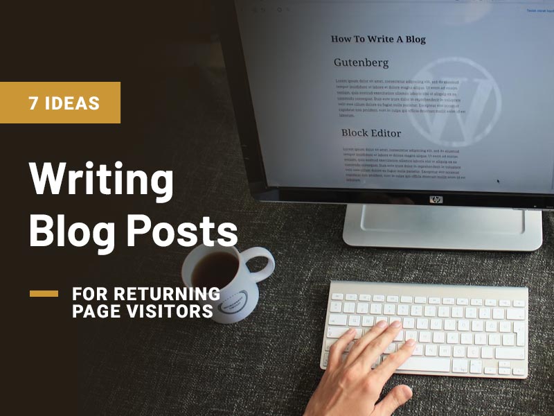 7 Ideas to Writing Blog Posts for Returning Page Visitors