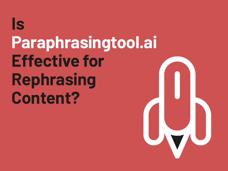 Is Paraphrasingtool.ai Effective for Rephrasing Content?